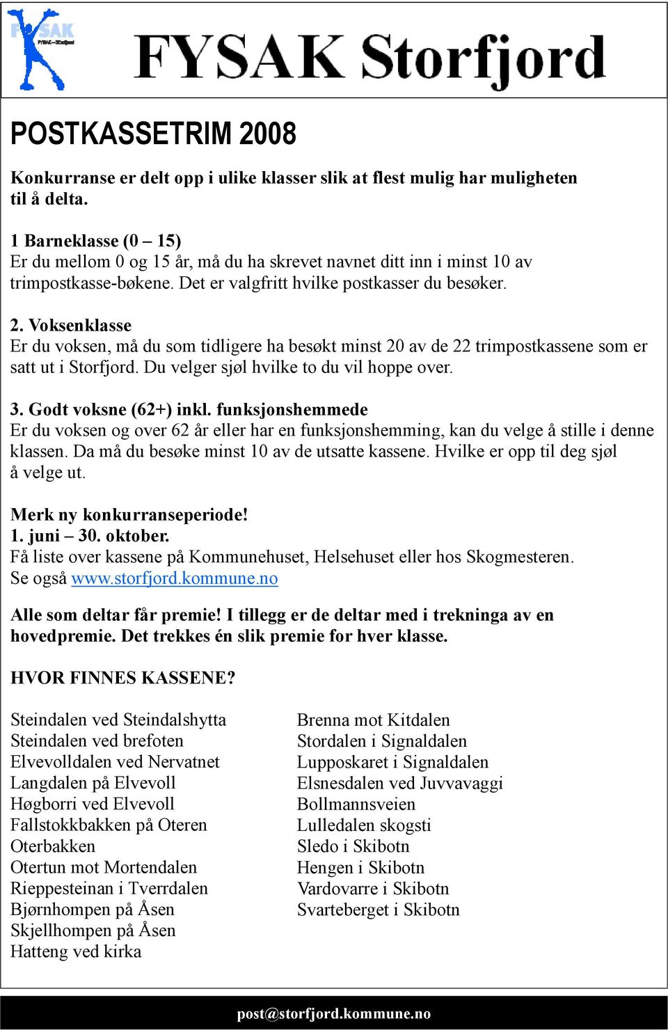 Voksenklasse Er du voksen, må du som tidligere ha besøkt minst 20 av de 22 trimpostkassene som er satt ut i Storfjord. Du velger sjøl hvilke to du vil hoppe over. 3. Godt voksne (62+) inkl.