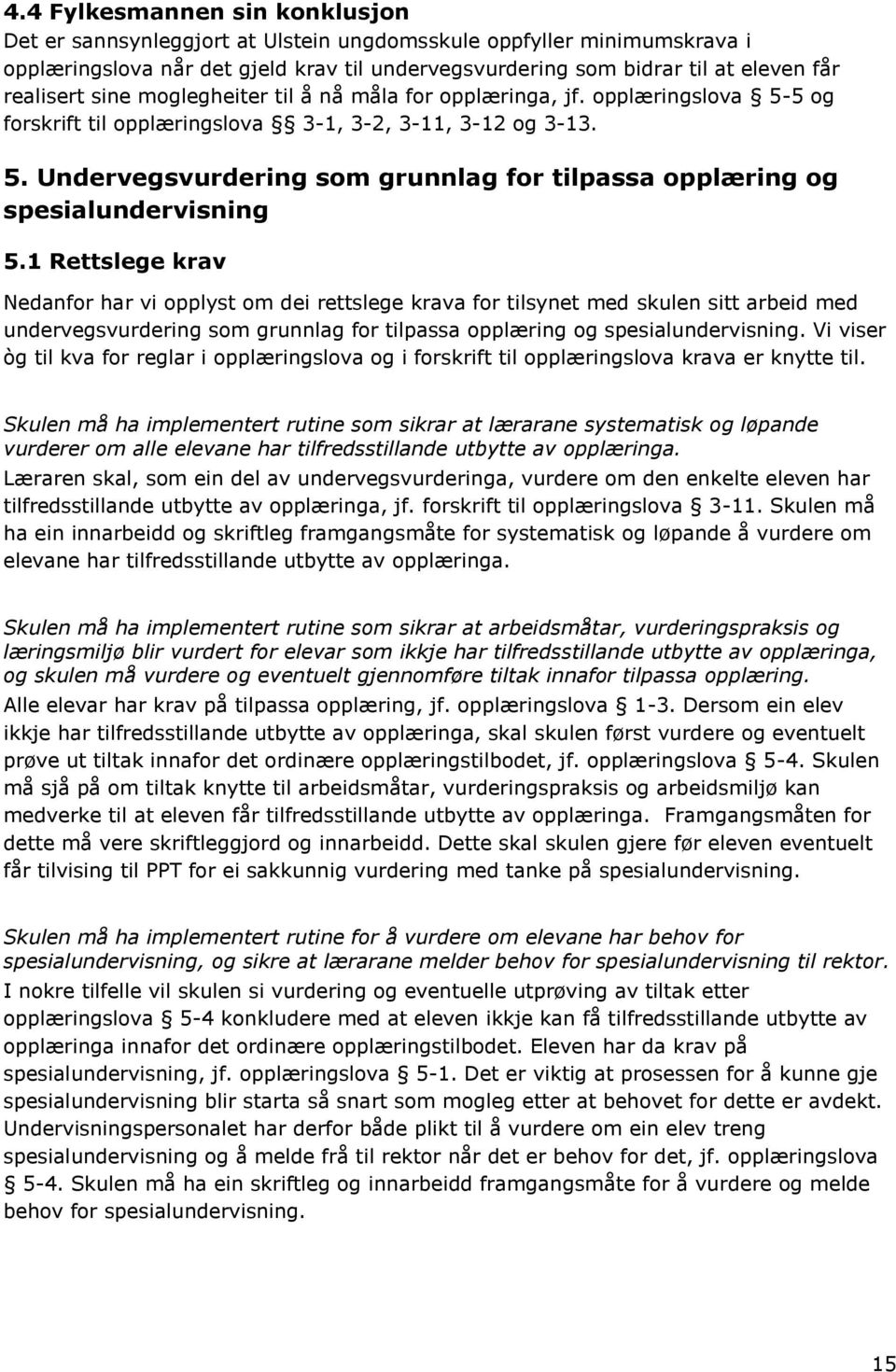 1 Rettslege krav Nedanfor har vi opplyst om dei rettslege krava for tilsynet med skulen sitt arbeid med undervegsvurdering som grunnlag for tilpassa opplæring og spesialundervisning.