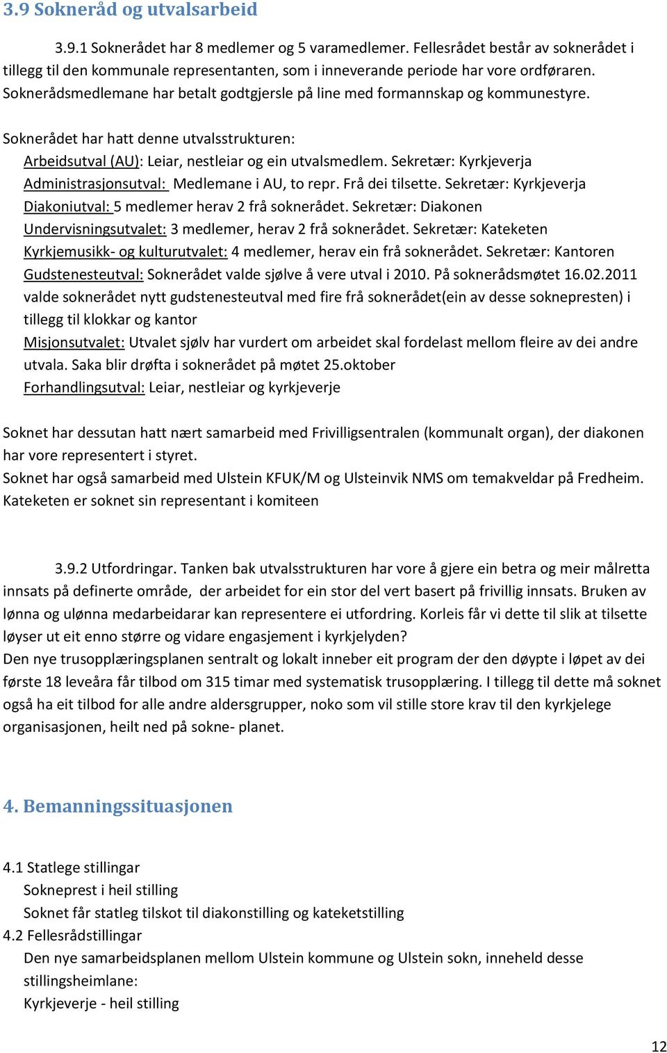 Soknerådsmedlemane har betalt godtgjersle på line med formannskap og kommunestyre. Soknerådet har hatt denne utvalsstrukturen: Arbeidsutval (AU): Leiar, nestleiar og ein utvalsmedlem.