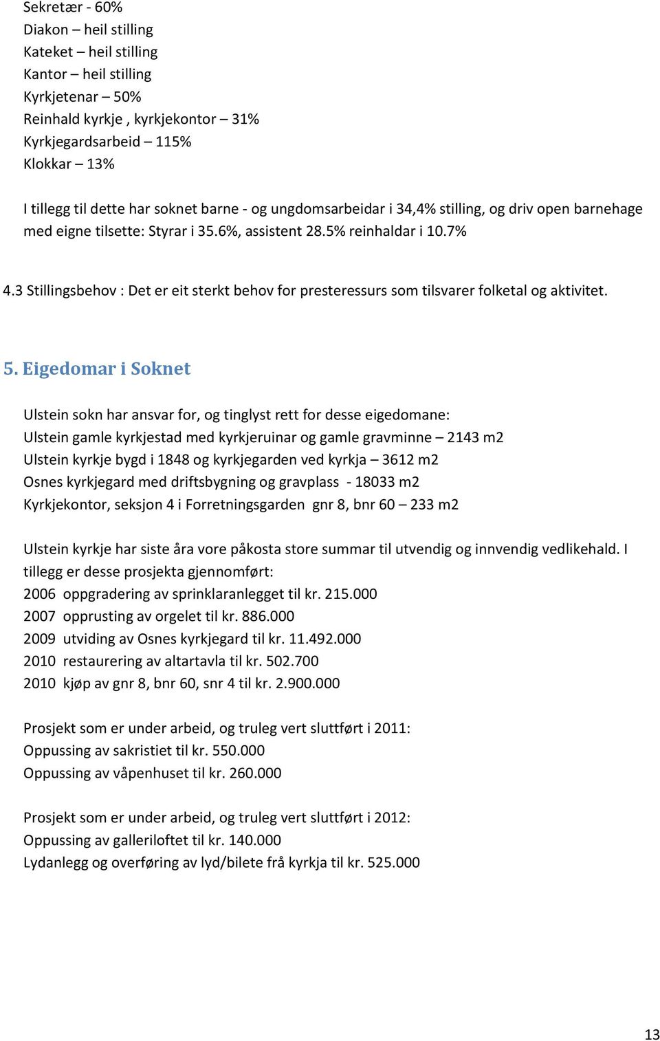 3 Stillingsbehov : Det er eit sterkt behov for presteressurs som tilsvarer folketal og aktivitet. 5.