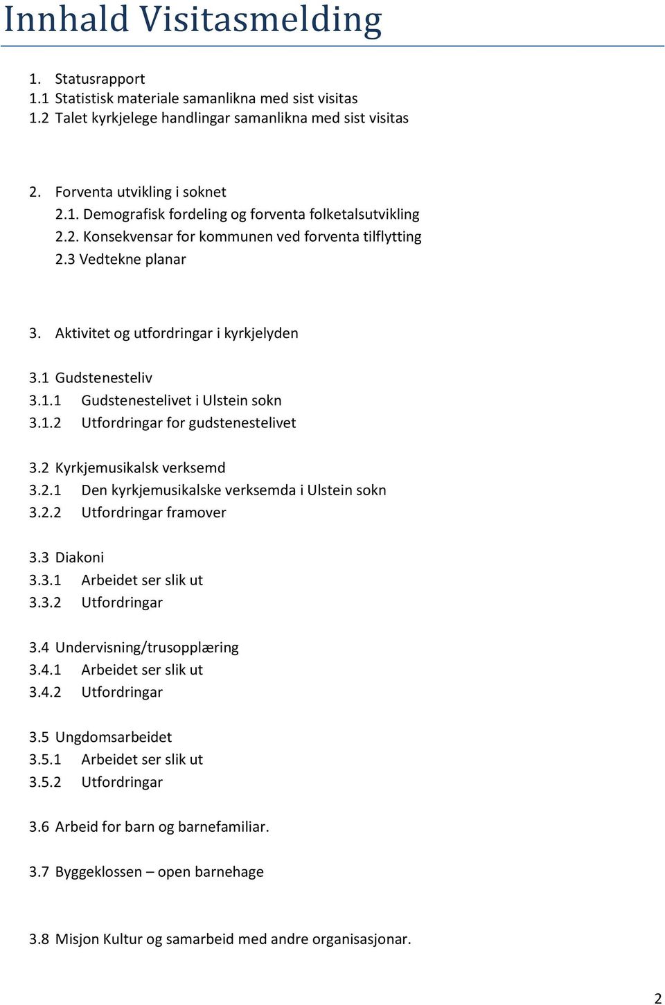 2 Kyrkjemusikalsk verksemd 3.2.1 Den kyrkjemusikalske verksemda i Ulstein sokn 3.2.2 Utfordringar framover 3.3 Diakoni 3.3.1 Arbeidet ser slik ut 3.3.2 Utfordringar 3.4 Undervisning/trusopplæring 3.4.1 Arbeidet ser slik ut 3.4.2 Utfordringar 3.5 Ungdomsarbeidet 3.