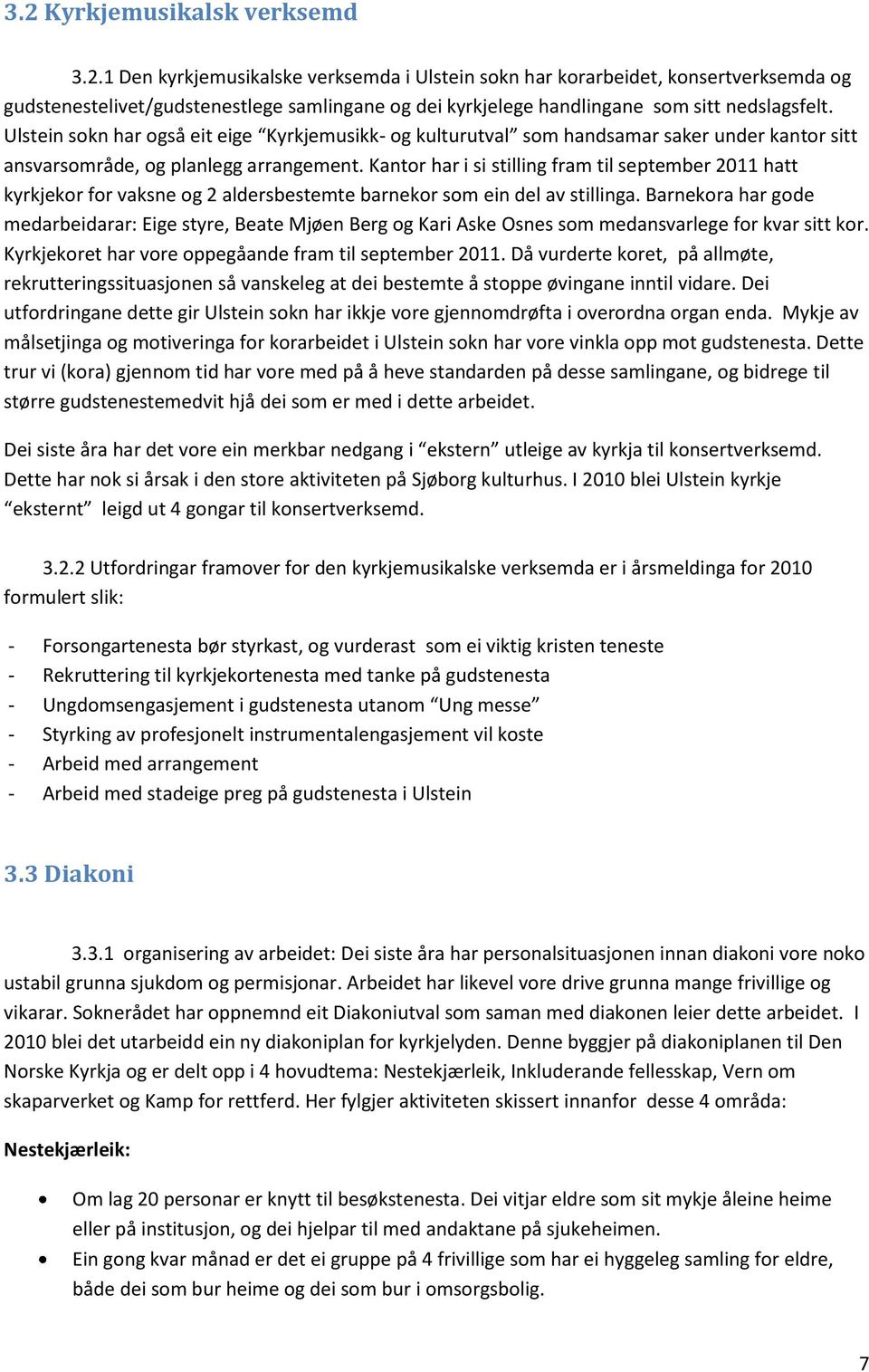 Kantor har i si stilling fram til september 2011 hatt kyrkjekor for vaksne og 2 aldersbestemte barnekor som ein del av stillinga.