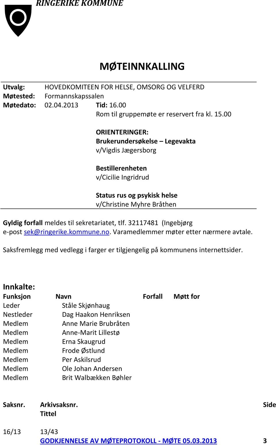 tlf. 32117481 (Ingebjørg e-post sek@ringerike.kommune.no. Varamedlemmer møter etter nærmere avtale. Saksfremlegg med vedlegg i farger er tilgjengelig på kommunens internettsider.