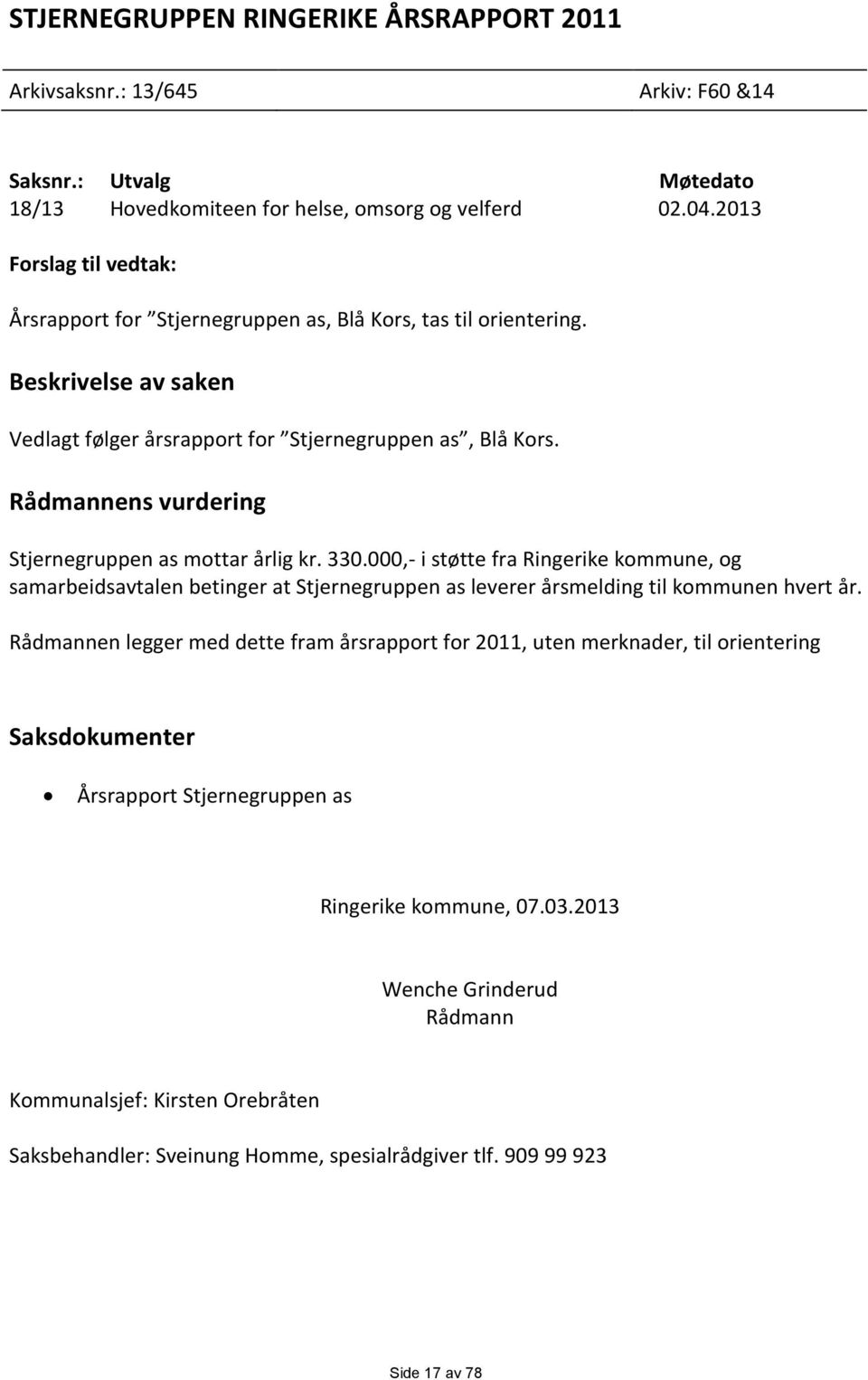 Rådmannens vurdering Stjernegruppen as mottar årlig kr. 330.000,- i støtte fra Ringerike kommune, og samarbeidsavtalen betinger at Stjernegruppen as leverer årsmelding til kommunen hvert år.