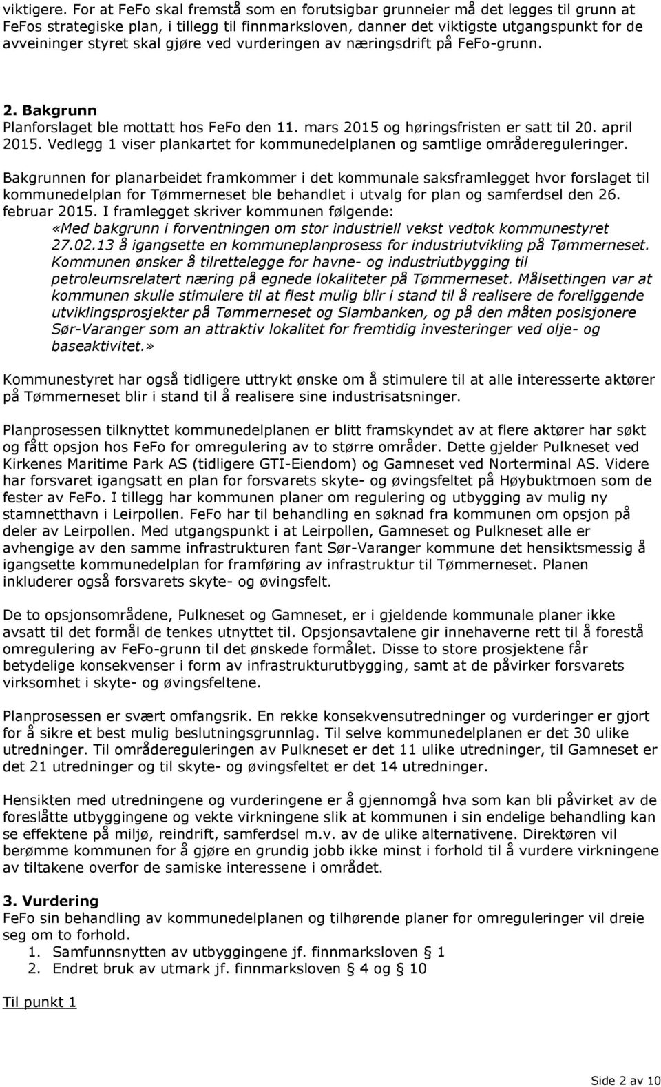 gjøre ved vurderingen av næringsdrift på FeFo-grunn. 2. Bakgrunn Planforslaget ble mottatt hos FeFo den 11. mars 2015 og høringsfristen er satt til 20. april 2015.