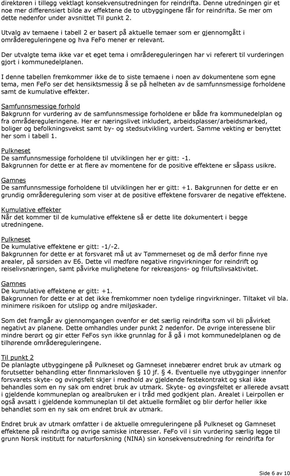 Der utvalgte tema ikke var et eget tema i områdereguleringen har vi referert til vurderingen gjort i kommunedelplanen.