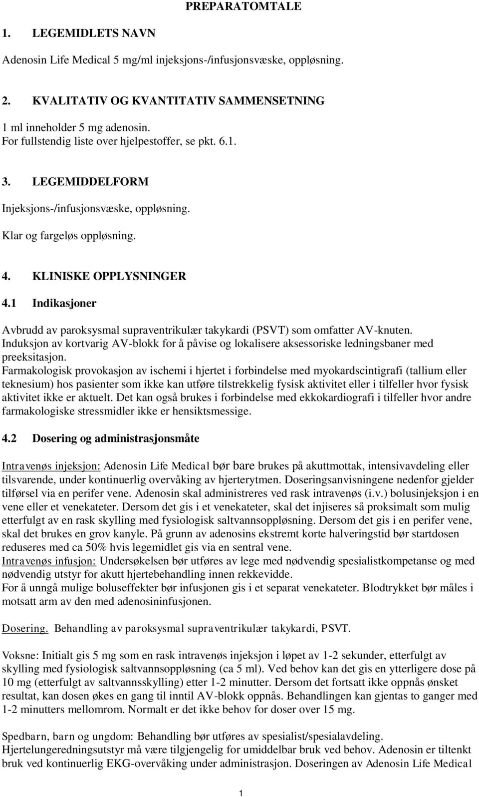 1 Indikasjoner Avbrudd av paroksysmal supraventrikulær takykardi (PSVT) som omfatter AV-knuten. Induksjon av kortvarig AV-blokk for å påvise og lokalisere aksessoriske ledningsbaner med preeksitasjon.