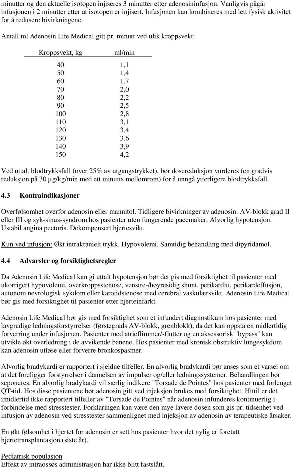 minutt ved ulik kroppsvekt: Kroppsvekt, kg ml/min 40 1,1 50 1,4 60 1,7 70 2,0 80 2,2 90 2,5 100 2,8 110 3,1 120 3,4 130 3,6 140 3,9 150 4,2 Ved uttalt blodtrykksfall (over 25% av utgangstrykket), bør