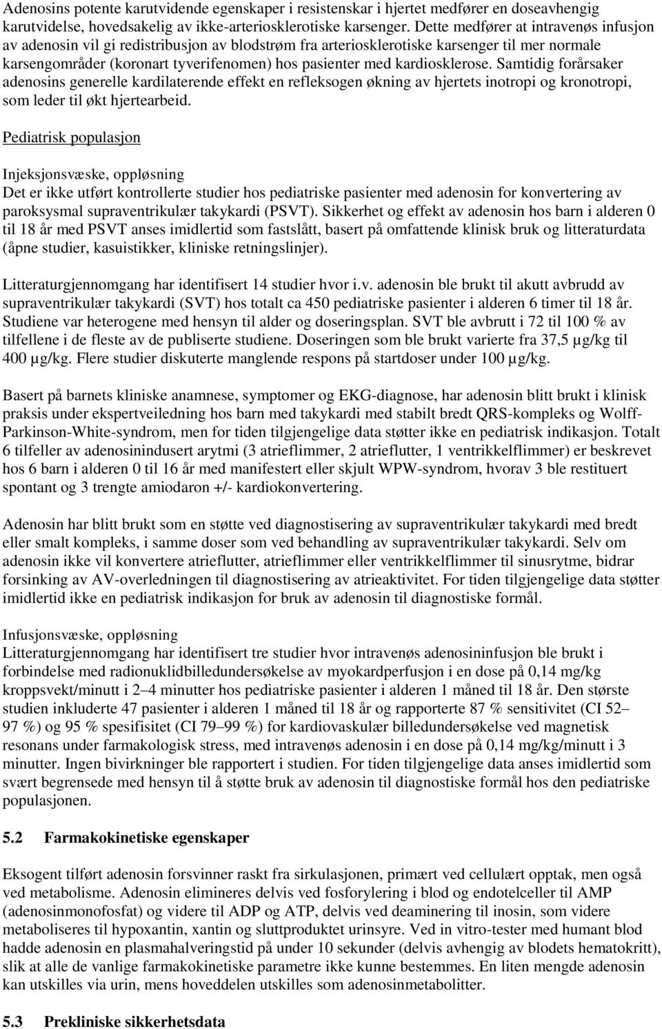 kardiosklerose. Samtidig forårsaker adenosins generelle kardilaterende effekt en refleksogen økning av hjertets inotropi og kronotropi, som leder til økt hjertearbeid.