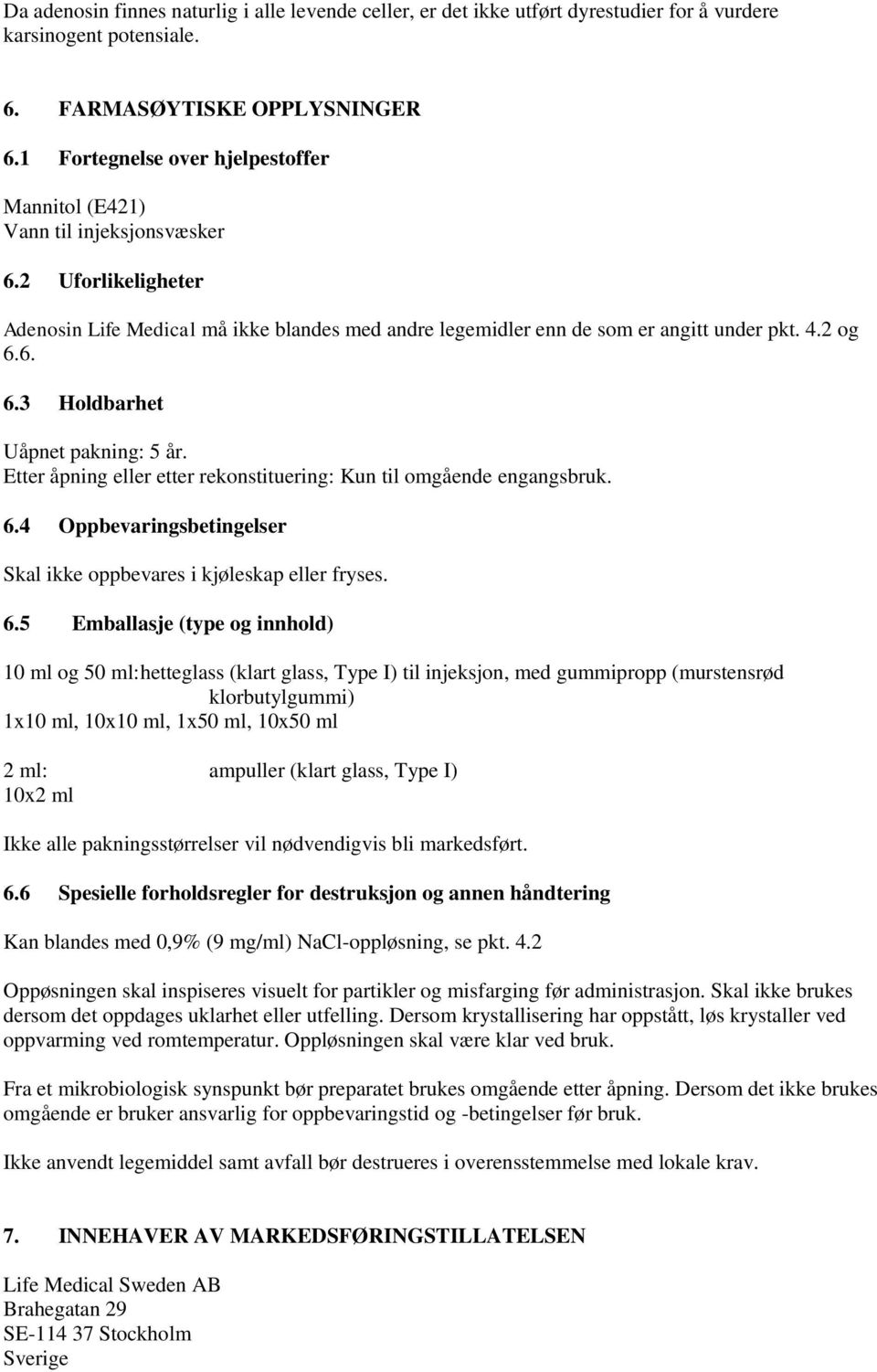 Etter åpning eller etter rekonstituering: Kun til omgående engangsbruk. 6.