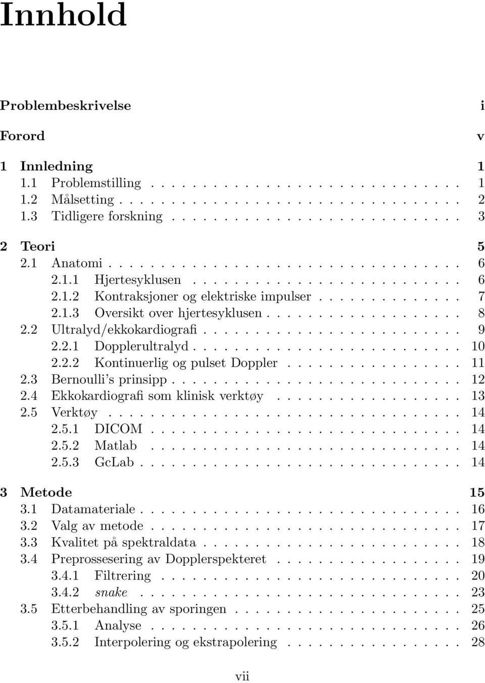 2 Ultralyd/ekkokardiografi......................... 9 2.2.1 Dopplerultralyd.......................... 10 2.2.2 Kontinuerlig og pulset Doppler................. 11 2.3 Bernoulli s prinsipp............................ 12 2.