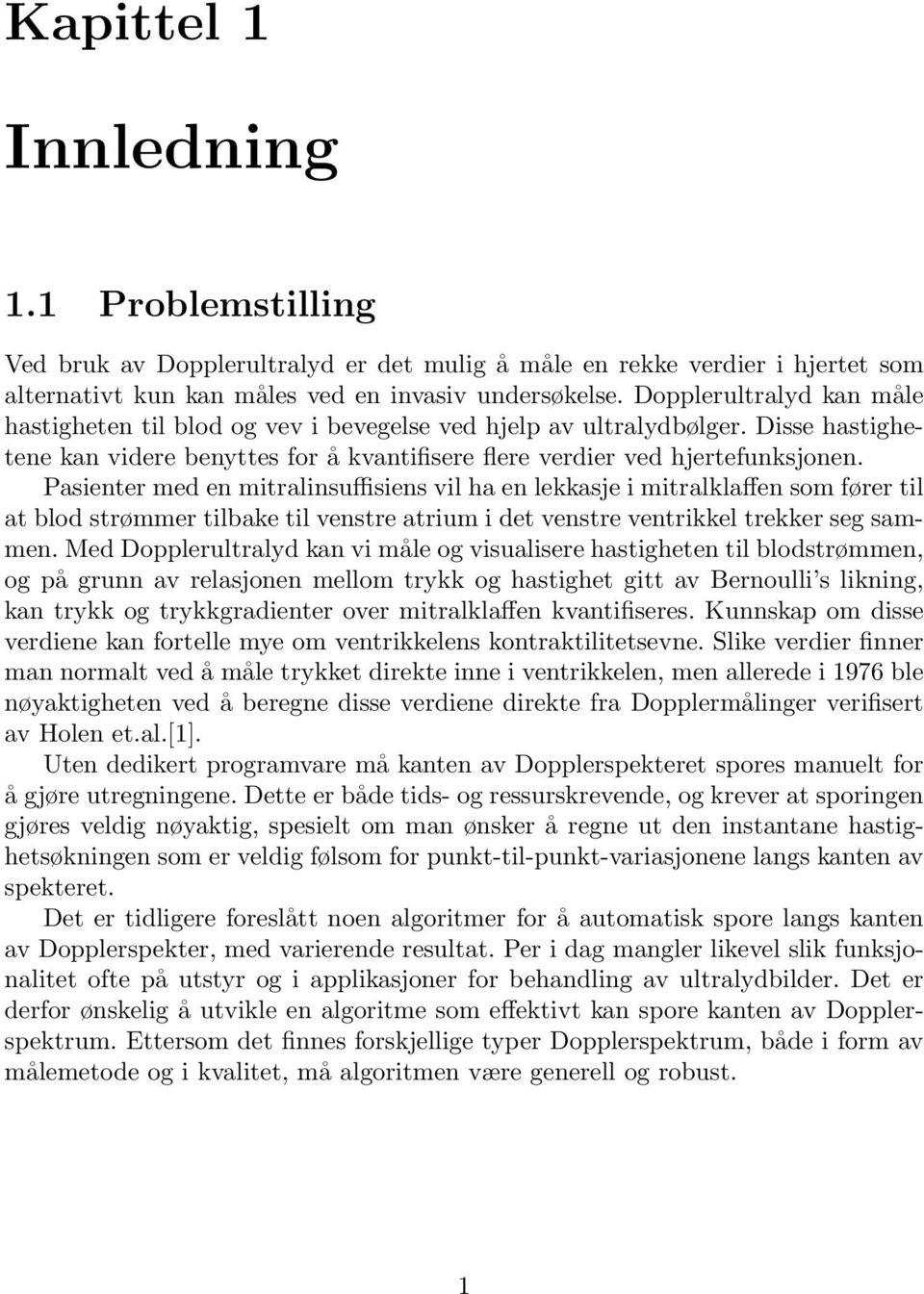 Pasienter med en mitralinsuffisiens vil ha en lekkasje i mitralklaffen som fører til at blod strømmer tilbake til venstre atrium i det venstre ventrikkel trekker seg sammen.