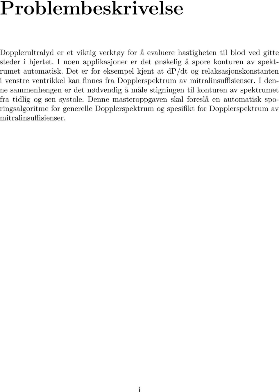 Det er for eksempel kjent at dp/dt og relaksasjonskonstanten i venstre ventrikkel kan finnes fra Dopplerspektrum av mitralinsuffisienser.