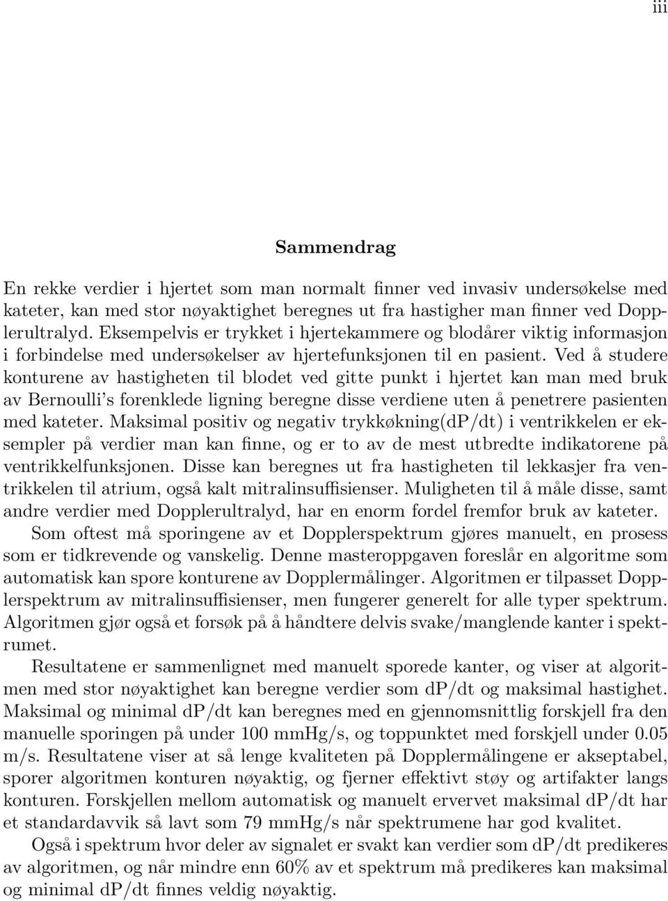 Ved å studere konturene av hastigheten til blodet ved gitte punkt i hjertet kan man med bruk av Bernoulli s forenklede ligning beregne disse verdiene uten å penetrere pasienten med kateter.