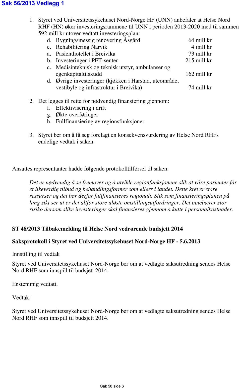 d. Bygningsmessig renovering Åsgård 64 mill kr e. Rehabilitering Narvik 4 mill kr a. Pasienthotellet i Breivika 73 mill kr b. Investeringer i PET-senter 215 mill kr c.