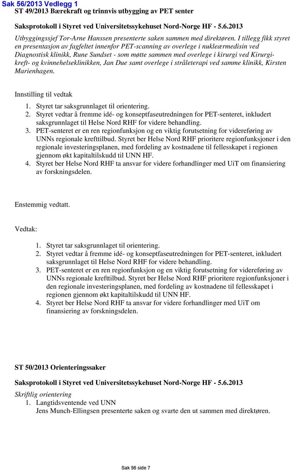 og kvinnehelseklinikken, Jan Due samt overlege i stråleterapi ved samme klinikk, Kirsten Marienhagen. Innstilling til vedtak 1. Styret tar saksgrunnlaget til orientering. 2.