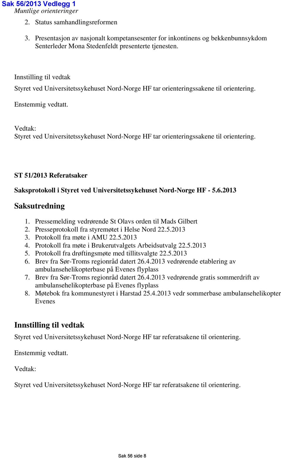 Innstilling til vedtak Styret ved Universitetssykehuset Nord-Norge HF tar orienteringssakene til orientering. Enstemmig vedtatt.