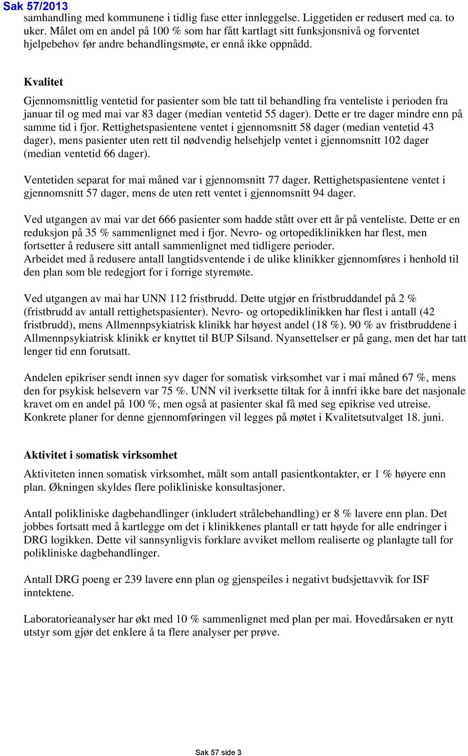 Kvalitet Gjennomsnittlig ventetid for pasienter som ble tatt til behandling fra venteliste i perioden fra januar til og med mai var 83 dager (median ventetid 55 dager).