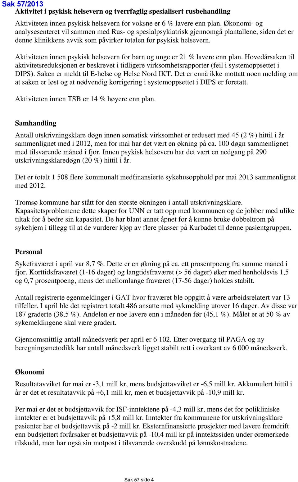 Aktiviteten innen psykisk helsevern for barn og unge er 21 % lavere enn plan. Hovedårsaken til aktivitetsreduksjonen er beskrevet i tidligere virksomhetsrapporter (feil i systemoppsettet i DIPS).