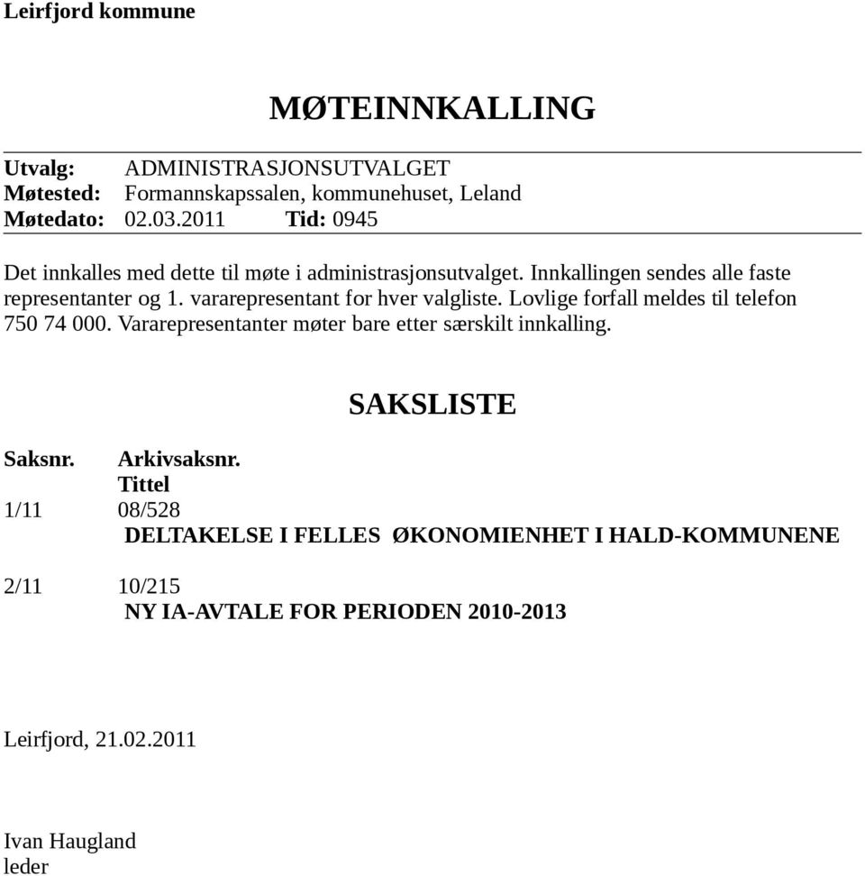 vararepresentant for hver valgliste. Lovlige forfall meldes til telefon 750 74 000. Vararepresentanter møter bare etter særskilt innkalling.