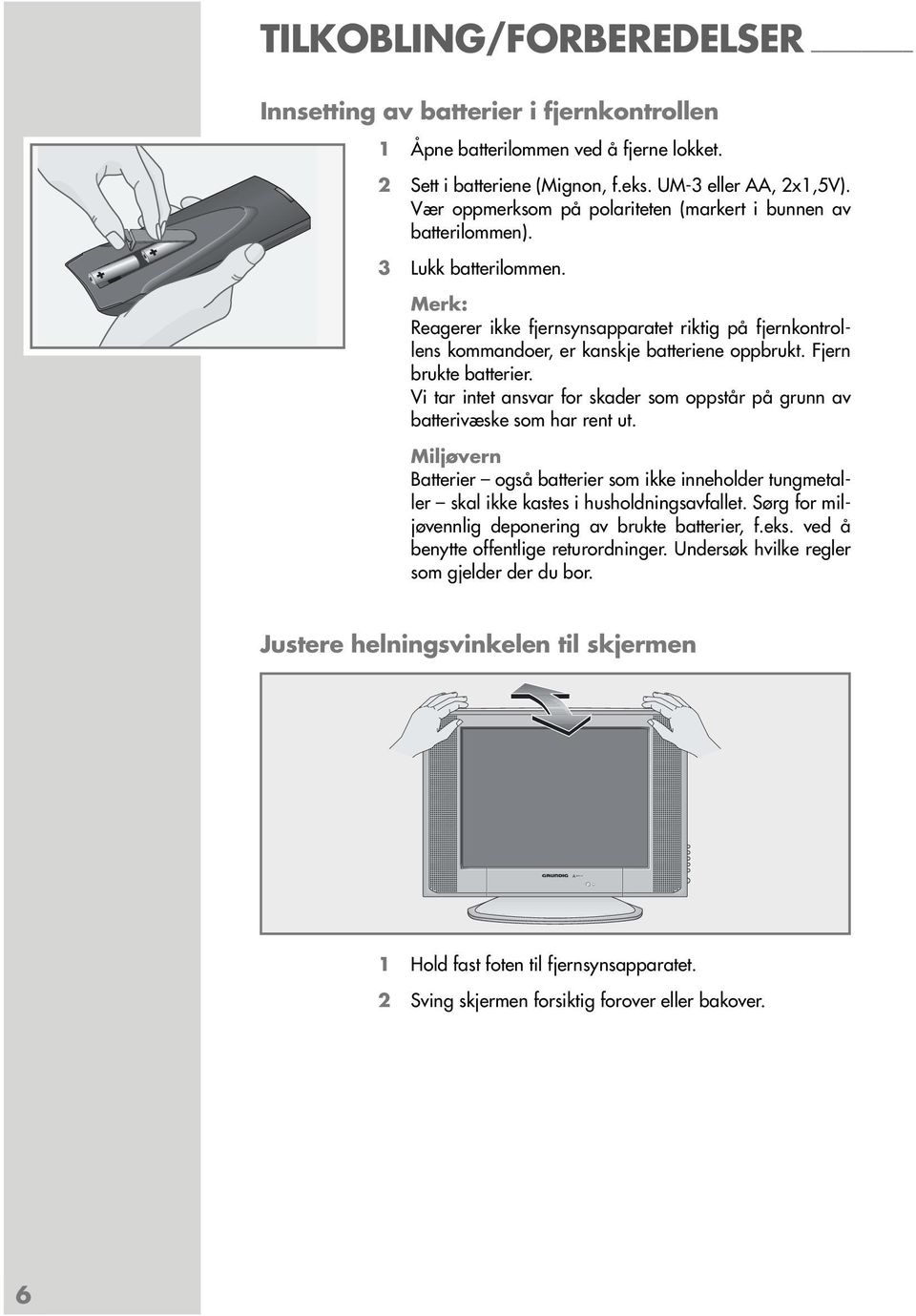 Fjern brukte batterier. Vi tar intet ansvar for skader som oppstår på grunn av batterivæske som har rent ut.