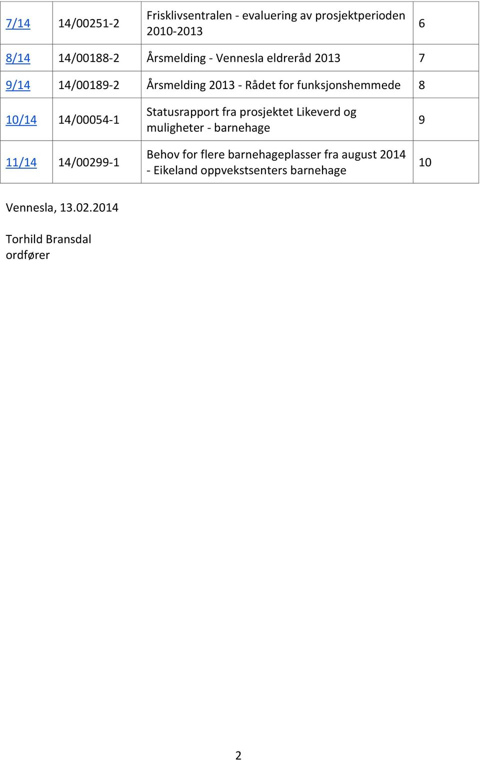 11/14 14/00299-1 Statusrapport fra prosjektet Likeverd og muligheter - barnehage Behov for flere