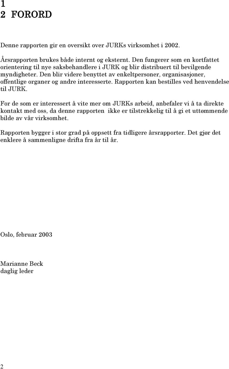 Den blir videre benyttet av enkeltpersoner, organisasjoner, offentlige organer og andre interesserte. Rapporten kan bestilles ved henvendelse til JURK.