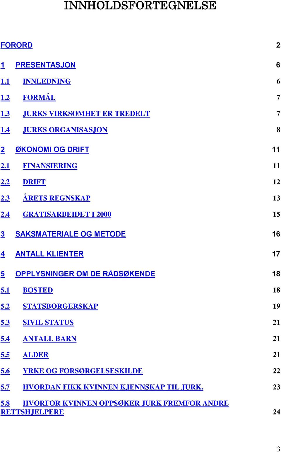 4 GRATISARBEIDET I 2000 15 3 SAKSMATERIALE OG METODE 16 4 ANTALL KLIENTER 17 5 OPPLYSNINGER OM DE RÅDSØKENDE 18 5.1 BOSTED 18 5.