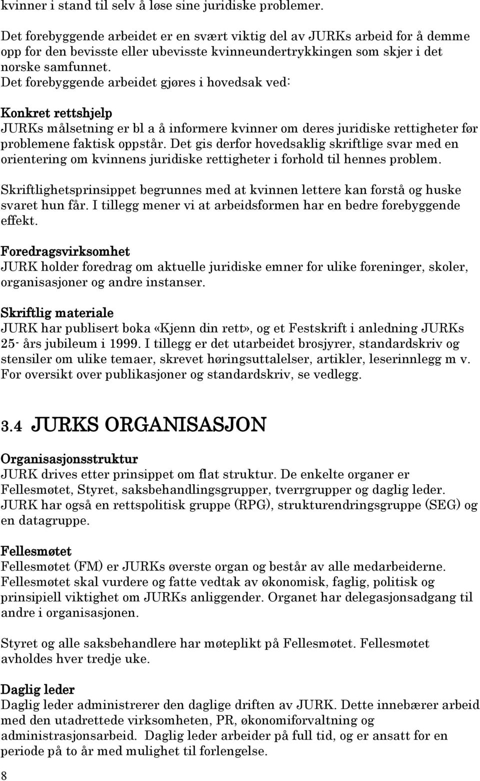 Det forebyggende arbeidet gjøres i hovedsak ved: Konkret rettshjelp JURKs målsetning er bl a å informere kvinner om deres juridiske rettigheter før problemene faktisk oppstår.