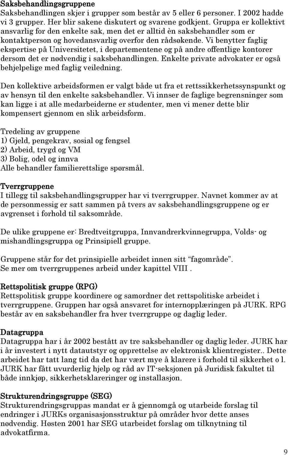 Vi benytter faglig ekspertise på Universitetet, i departementene og på andre offentlige kontorer dersom det er nødvendig i saksbehandlingen.