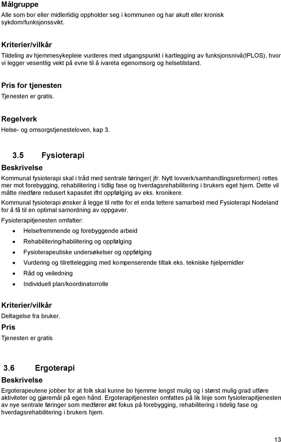 Helse- og omsorgstjenesteloven, kap 3. 3.5 Fysioterapi Kommunal fysioterapi skal i tråd med sentrale føringer( jfr.