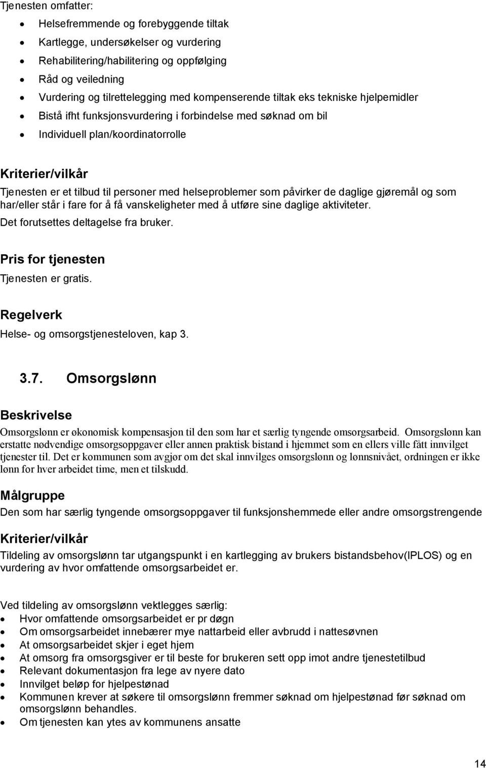 som påvirker de daglige gjøremål og som har/eller står i fare for å få vanskeligheter med å utføre sine daglige aktiviteter. Det forutsettes deltagelse fra bruker. Tjenesten er gratis.