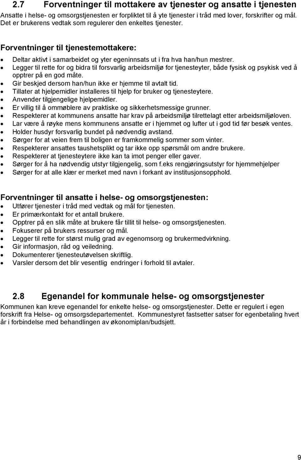 Legger til rette for og bidra til forsvarlig arbeidsmiljø for tjenesteyter, både fysisk og psykisk ved å opptrer på en god måte. Gir beskjed dersom han/hun ikke er hjemme til avtalt tid.