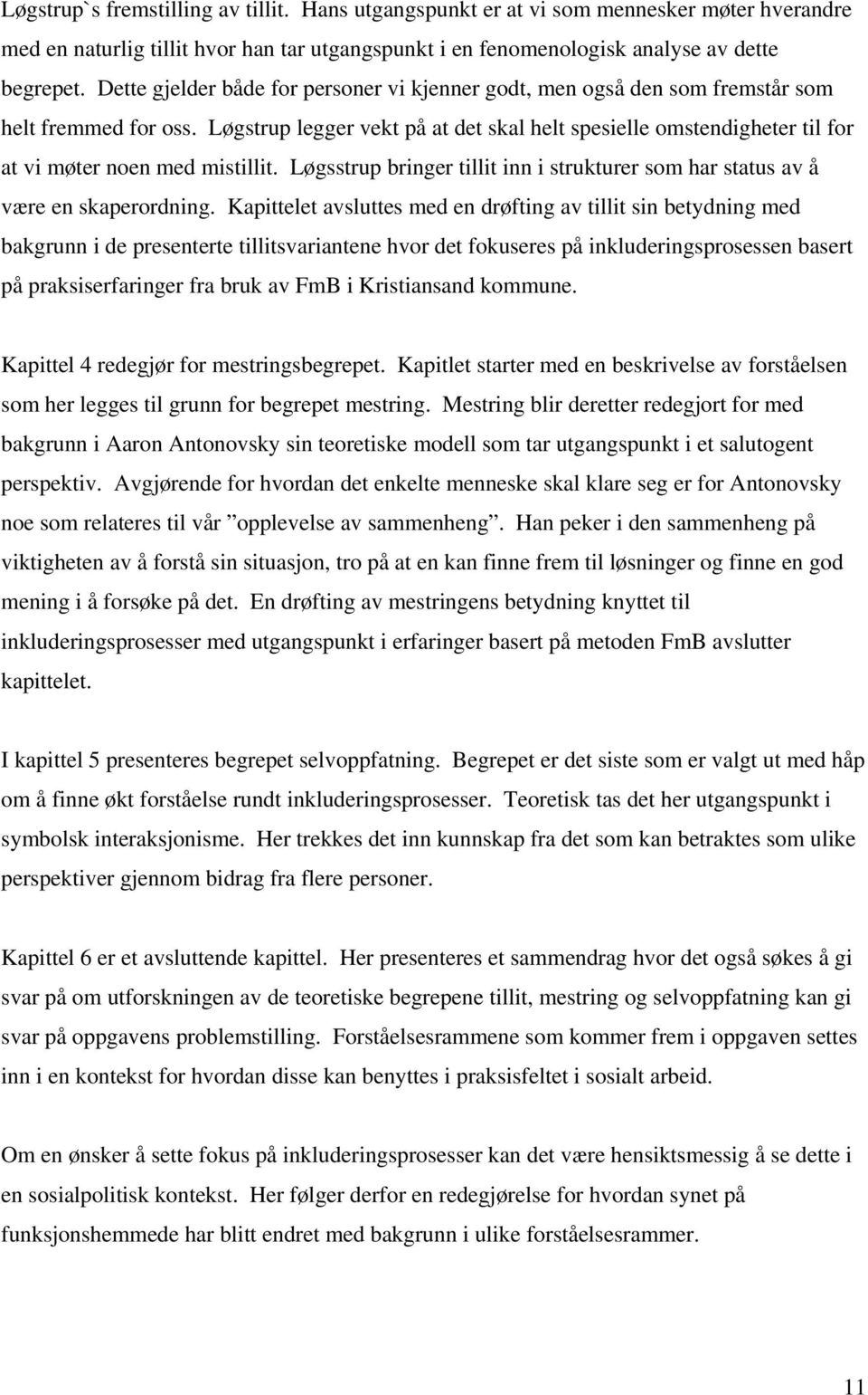 Løgstrup legger vekt på at det skal helt spesielle omstendigheter til for at vi møter noen med mistillit. Løgsstrup bringer tillit inn i strukturer som har status av å være en skaperordning.