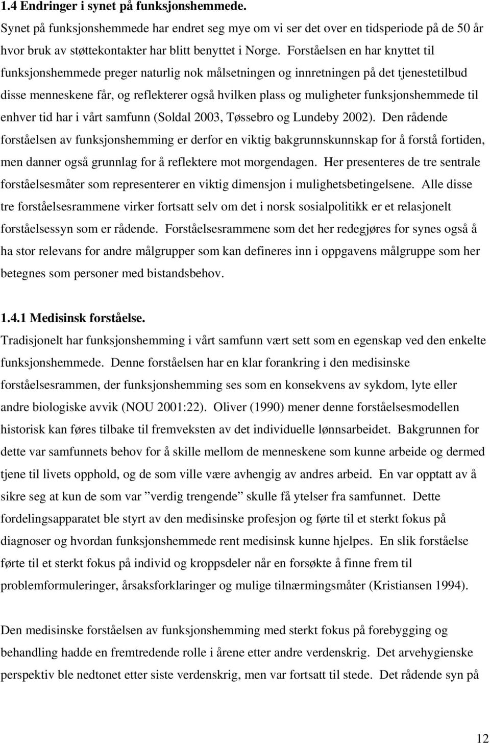 funksjonshemmede til enhver tid har i vårt samfunn (Soldal 2003, Tøssebro og Lundeby 2002).