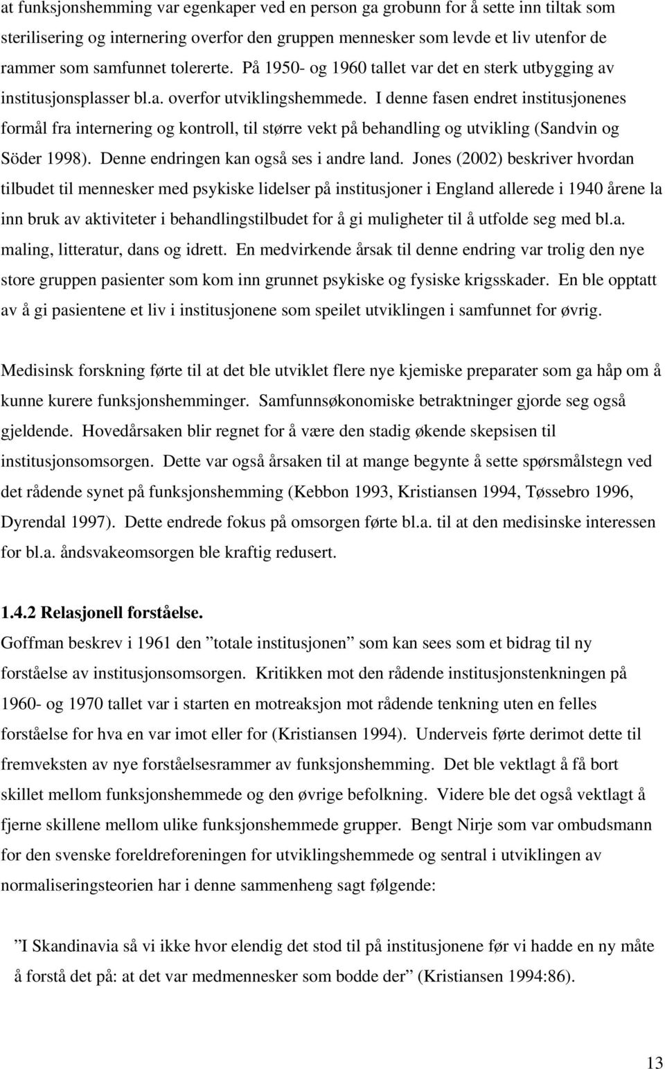 I denne fasen endret institusjonenes formål fra internering og kontroll, til større vekt på behandling og utvikling (Sandvin og Söder 1998). Denne endringen kan også ses i andre land.