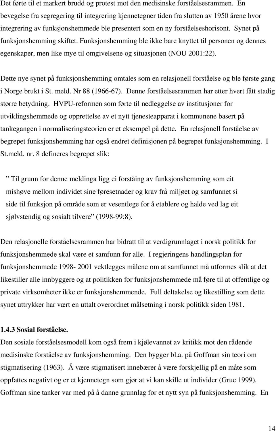 Synet på funksjonshemming skiftet. Funksjonshemming ble ikke bare knyttet til personen og dennes egenskaper, men like mye til omgivelsene og situasjonen (NOU 2001:22).