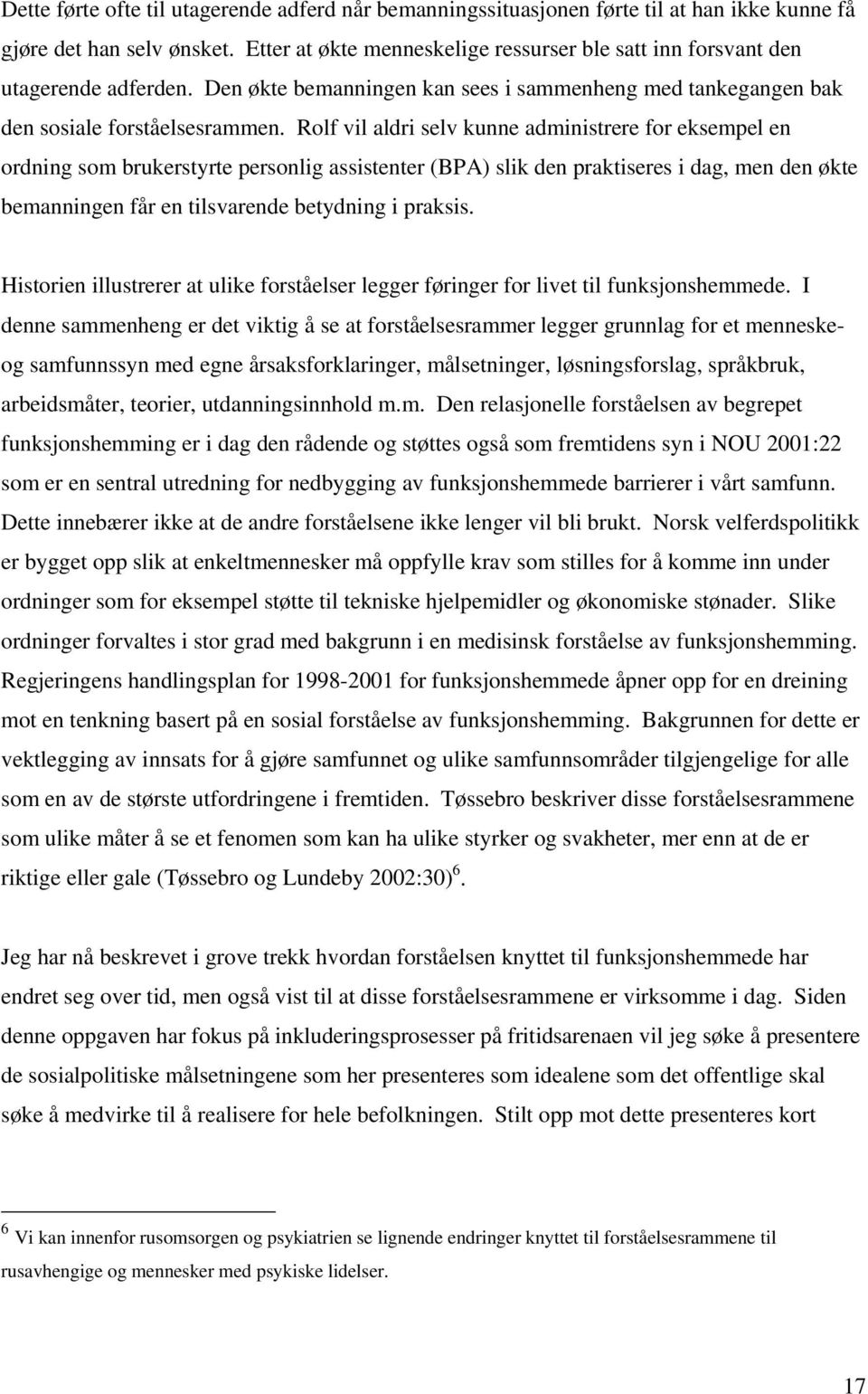 Rolf vil aldri selv kunne administrere for eksempel en ordning som brukerstyrte personlig assistenter (BPA) slik den praktiseres i dag, men den økte bemanningen får en tilsvarende betydning i praksis.