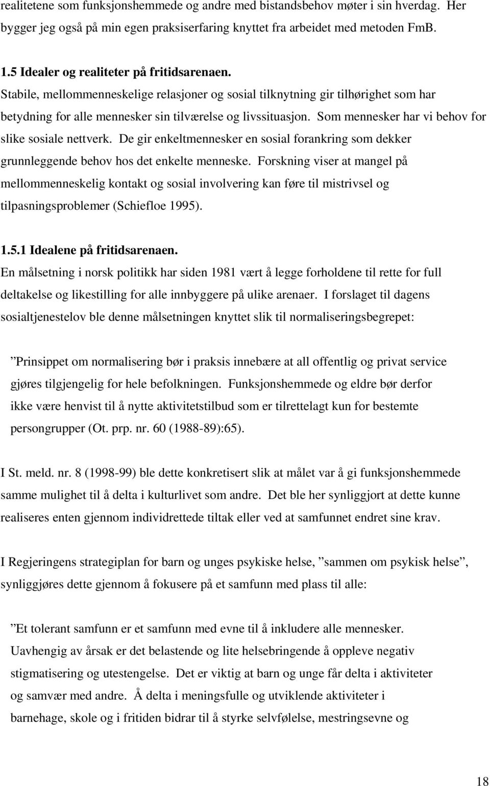 Som mennesker har vi behov for slike sosiale nettverk. De gir enkeltmennesker en sosial forankring som dekker grunnleggende behov hos det enkelte menneske.