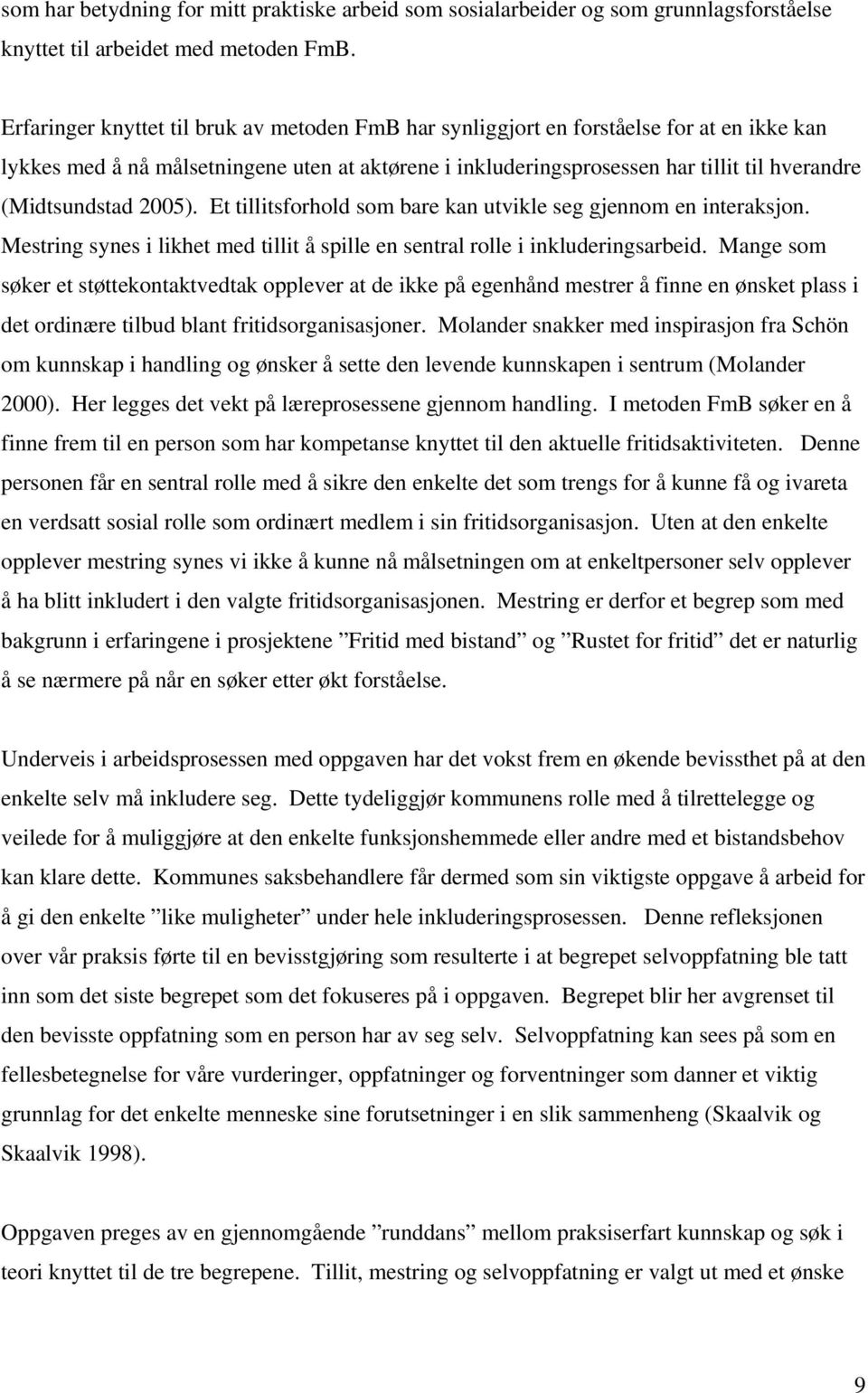 (Midtsundstad 2005). Et tillitsforhold som bare kan utvikle seg gjennom en interaksjon. Mestring synes i likhet med tillit å spille en sentral rolle i inkluderingsarbeid.