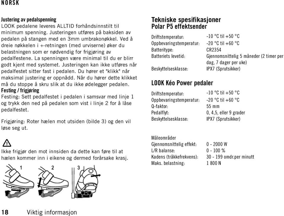 Justeringen kan ikke utføres når pedalfestet sitter fast i pedalen. Du hører et "klikk" når maksimal justering er oppnådd.