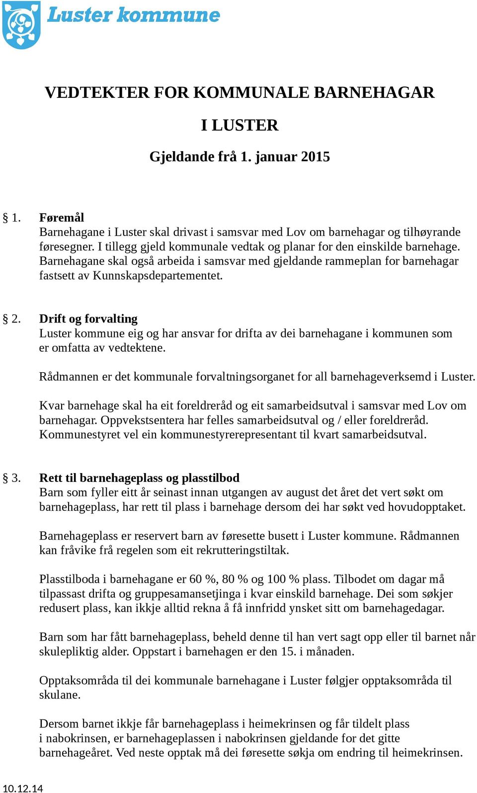 Drift og forvalting Luster kommune eig og har ansvar for drifta av dei barnehagane i kommunen som er omfatta av vedtektene.