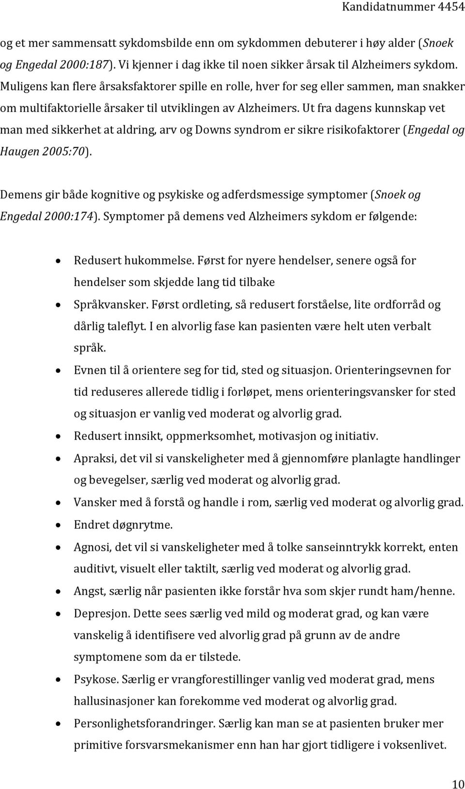 Ut fra dagens kunnskap vet man med sikkerhet at aldring, arv og Downs syndrom er sikre risikofaktorer (Engedal og Haugen 2005:70).