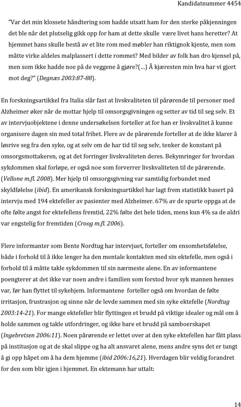 Med bilder av folk han dro kjensel på, men som ikke hadde noe på de veggene å gjøre?( ) Å kjæresten min hva har vi gjort mot deg? (Degnæs 2003:87-88).