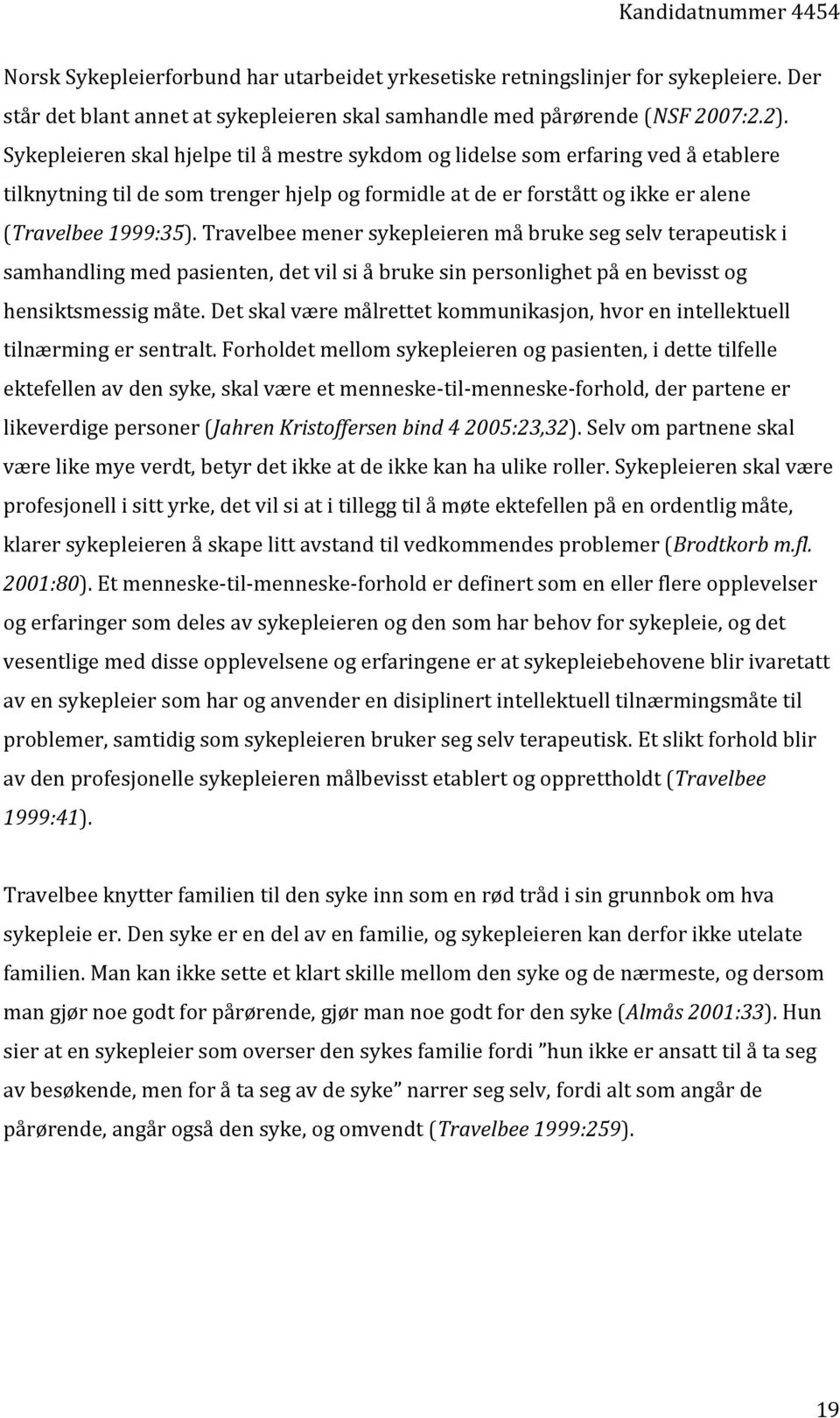 Travelbee mener sykepleieren må bruke seg selv terapeutisk i samhandling med pasienten, det vil si å bruke sin personlighet på en bevisst og hensiktsmessig måte.