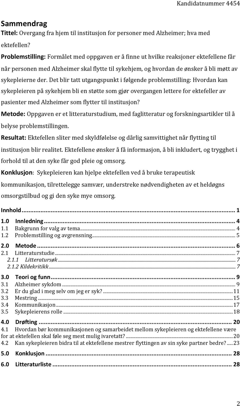 Det blir tatt utgangspunkt i følgende problemstilling: Hvordan kan sykepleieren på sykehjem bli en støtte som gjør overgangen lettere for ektefeller av pasienter med Alzheimer som flytter til