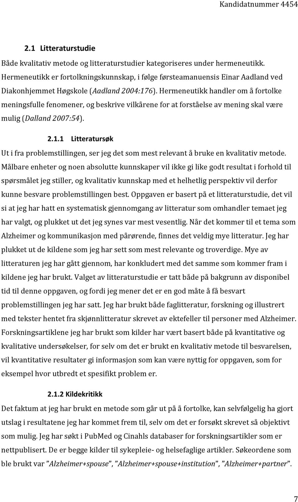 Hermeneutikk handler om å fortolke meningsfulle fenomener, og beskrive vilkårene for at forståelse av mening skal være mulig (Dalland 2007:54). 2.1.