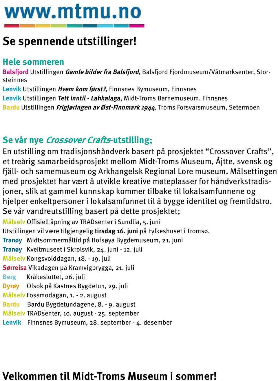 Crafts-utstilling; En utstilling om tradisjonshåndverk basert på prosjektet Crossover Crafts, et treårig samarbeidsprosjekt mellom Midt-Troms Museum, Ájtte, svensk og fjäll- och samemuseum og