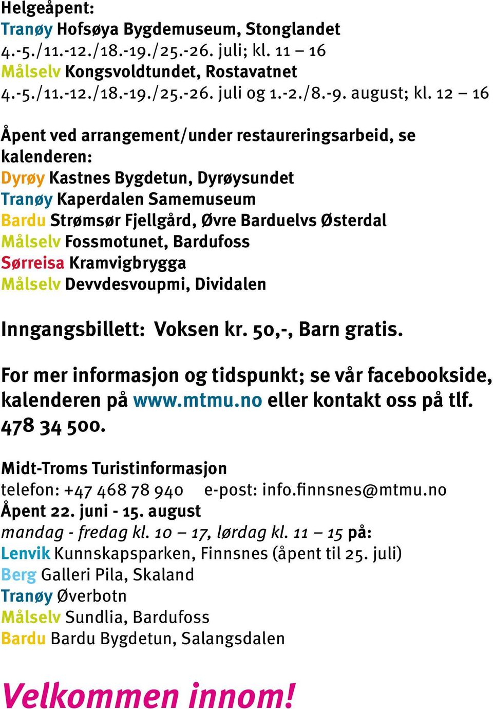 Fossmotunet, Bardufoss Sørreisa Kramvigbrygga Målselv Devvdesvoupmi, Dividalen Inngangsbillett: Voksen kr. 50,-, Barn gratis. For mer informasjon og tidspunkt; se vår facebookside, kalenderen på www.