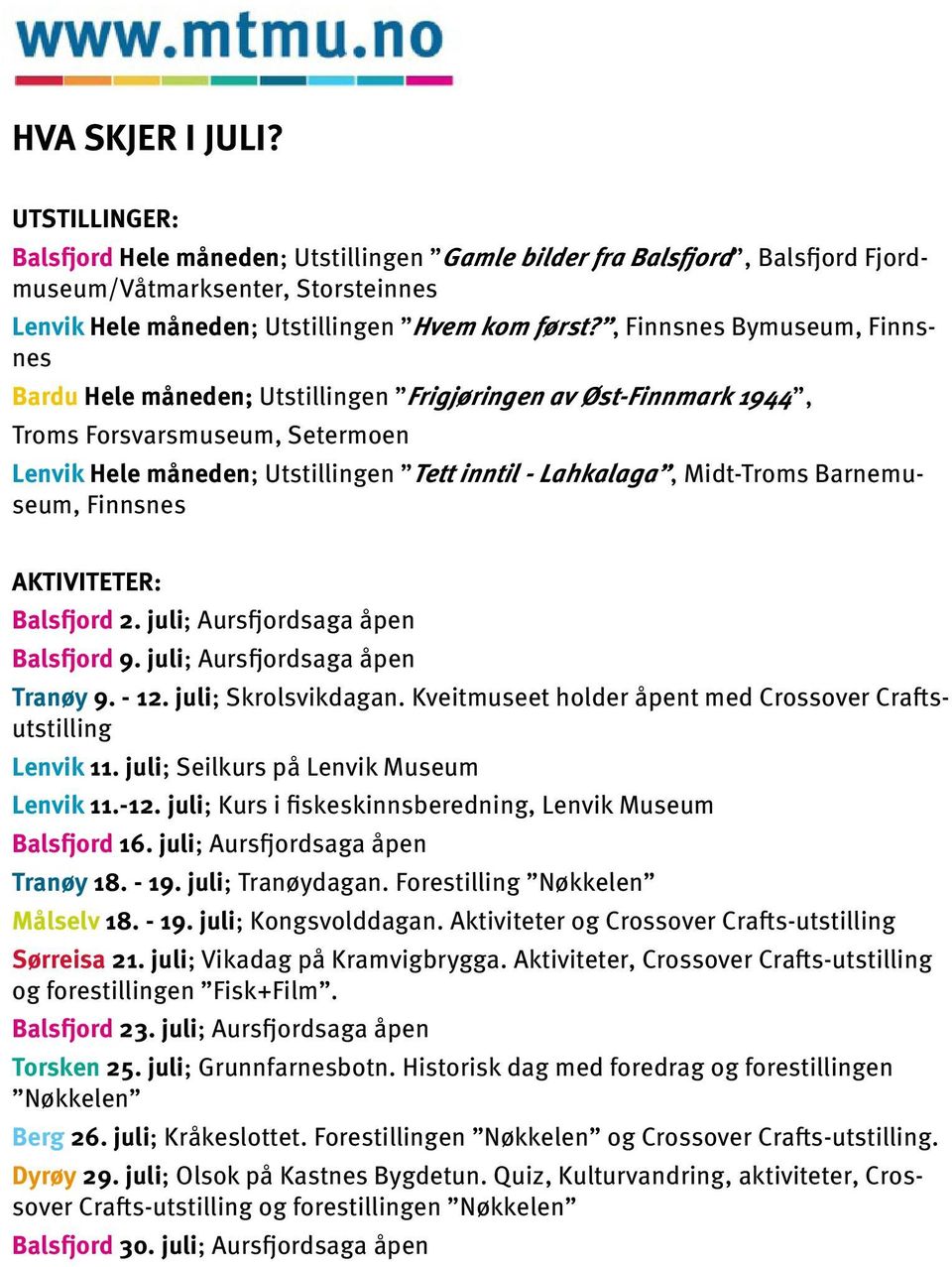 AKTIVITETER: Balsfjord 2. juli; Aursfjordsaga åpen Balsfjord 9. juli; Aursfjordsaga åpen Tranøy 9. - 12. juli; Skrolsvikdagan. Kveitmuseet holder åpent med Crossover Craftsutstilling Lenvik 11.